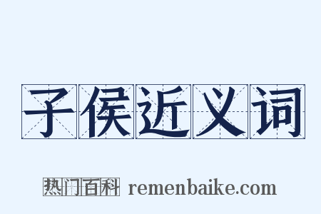 子侯近义词是什么意思的图片